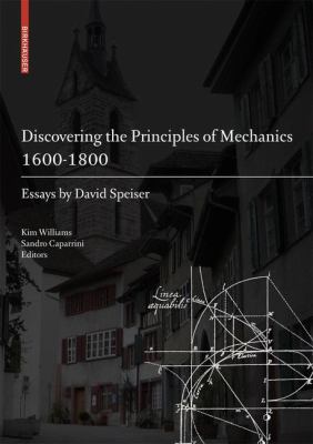 Discovering the Principles of Mechanics, 1600-1800 : Essays by David Speiser