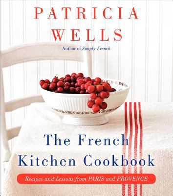 The French Kitchen Cookbook : Recipes and Lessons from Paris and Provence