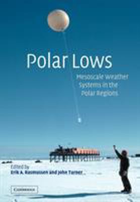 Polar Lows : Mesoscale Weather Systems in the Polar Regions