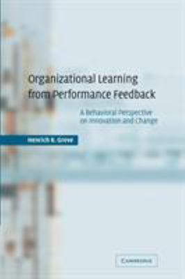 Organizational Learning from Performance Feedback : A Behavioral Perspective on Innovation and Change