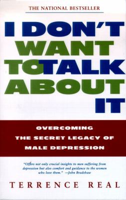 I Don't Want to Talk about It : Overcoming the Secret Legacy of Male Depression