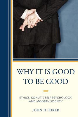 Why It Is Good to Be Good : Ethics, Kohut's Self Psychology, and Modern Society
