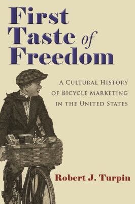 First Taste of Freedom : A Cultural History of Bicycle Marketing in the United States