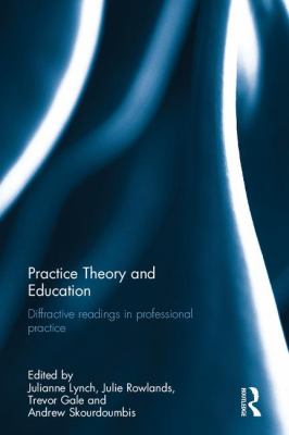 Practice Theory and Education : Diffractive Readings in Professional Practice