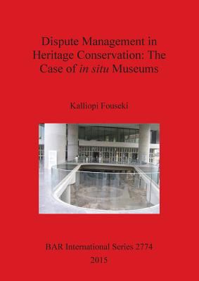 Dispute Management in Heritage Conservation : The Case of in Situ Museums
