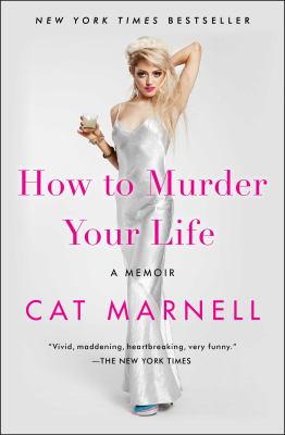How to Murder Your Life : A Memoir