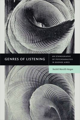 Genres of Listening : An Ethnography of Psychoanalysis in Buenos Aires