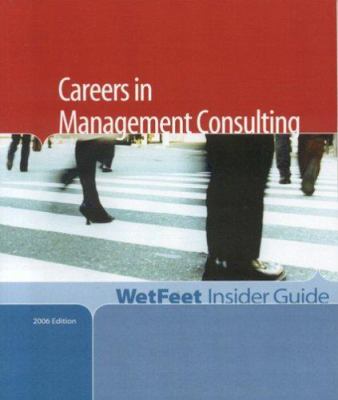 Careers in Management Consulting, 2006 Edition : WetFeet Insider Guide