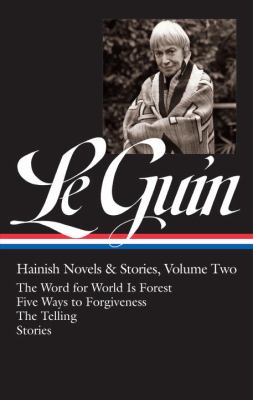 Le Guin : Hainish Novels and Stories - The Word for World Is Forest; Five Ways to Forgiveness; the Telling; Stories