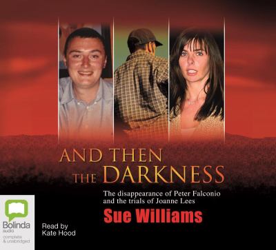 And Then the Darkness : The Disappearance of Peter Falconio and the Trials of Joanne Lees