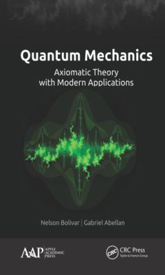 Quantum Mechanics : Axiomatic Theory with Modern Applications