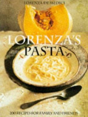 Lorenza's Pasta : 200 Recipes for Family and Friends