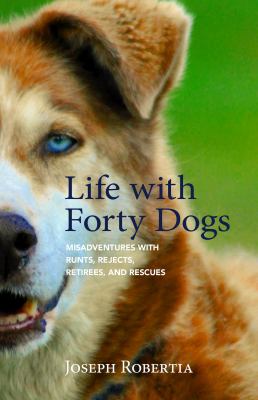 Life with Forty Dogs : A Memoir of Alaskan Misadventures