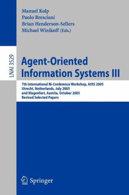 Agent-Oriented Information Systems III : 7th International Bi-Conference Workshop, AOIS 2005, Utrecht, Netherlands, July 2005 and Klagenfurt, Austria, October 2005 - Revised Selected Papers