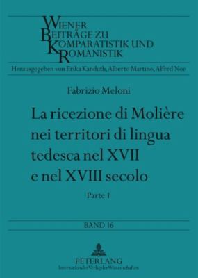 La Ricezione Di Molière Nei Territori Di Lingua Tedesca Nel XVII e Nel XVIII Secolo : Parte 1 e Parte 2
