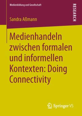 Medienhandeln Zwischen Formalen und Informellen Kontexten : Doing Connectivity