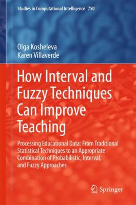 How Interval and Fuzzy Techniques Can Improve Teaching : Processing Educational Data: from Traditional Statistical Techniques to an Appropriate Combination of Probabilistic, Interval, and Fuzzy Approaches