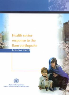 Health Sector Response to the Bam Earthquake : Lessons Learnt