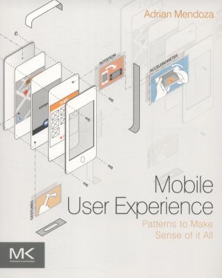 Mobile User Experience : Patterns to Make Sense of It All