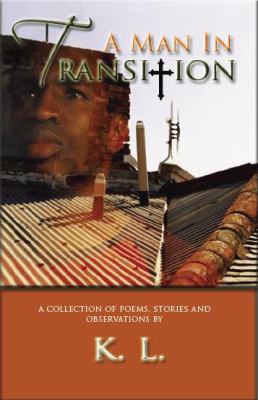 A Man in Transition by K. L. : A Collection of Poems, Stories and Observations
