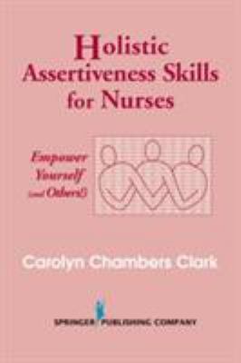 Holistic Assertiveness Skills for Nurses : Empower Yourself (and Others!)
