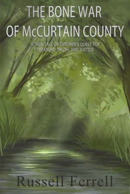 The Bone War of Mccurtain County : A True Tale of Two Men's Quest for Treasure, Truth, and Justice