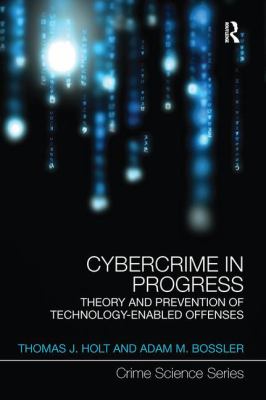 Cybercrime in Progress : Theory and Prevention of Technology-Enabled Offenses