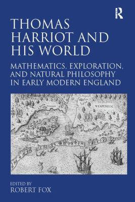 Thomas Harriot and His World : Mathematics, Exploration, and Natural Philosophy in Early Modern England