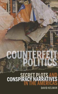 Counterfeit Politics : Secret Plots and Conspiracy Narratives in the Americas