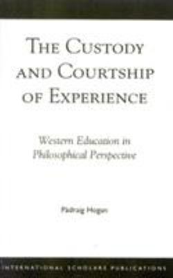 The Custody and Courtship of Experience : Western Education in Philosophical Perspective