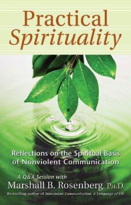 Practical Spirituality : The Spiritual Basis of Nonviolent Communication