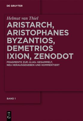 Aristarch, Aristophanes Byzantios, Demetrios Ixion, Zenodot : Fragmente Zur Ilias Gesammelt, Neu Herausgegeben und Kommentiert