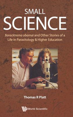 Small Science : Baracktrema Obamai and Other Stories of a Life in Parasitology and Higher Education