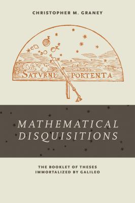Mathematical Disquisitions : The Booklet of Theses Immortalized by Galileo