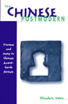 The Chinese Postmodern : Trauma and Irony in Chinese Avant-Garde Fiction
