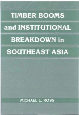 Timber Booms and Institutional Breakdown in Southeast Asia