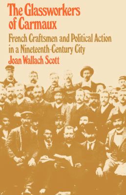 The Glassworkers of Carmaux : French Craftsmen and Political Action in a Nineteenth-Century City