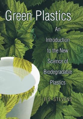 Green Plastics : An Introduction to the New Science of Biodegradable Plastics