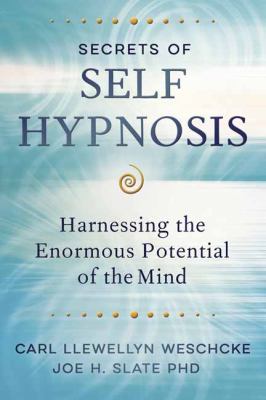 Secrets of Self Hypnosis : Harnessing the Enormous Potential of the Mind