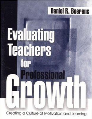 Evaluating Teachers for Professional Growth : Creating a Culture of Motivation and Learning