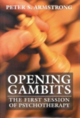 Opening Gambits : The First Session of Psychotherapy