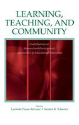 Learning, Teaching, and Community : Contributions of Situated and Participatory Approaches to Educational Innovation