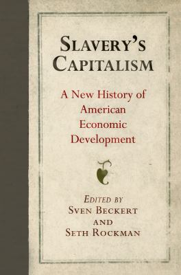Slavery's Capitalism : A New History of American Economic Development