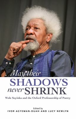 May Their Shadows Never Shrink : Wole Soyinka and the Oxford Professorship of Poetry
