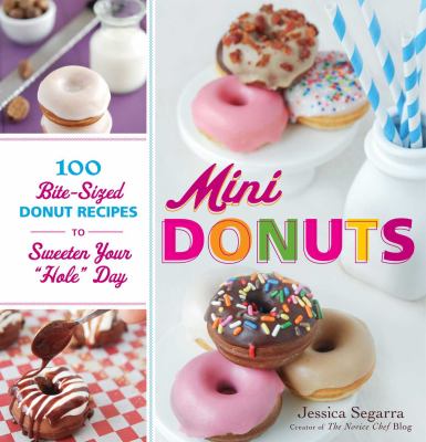 Mini Donuts : 100 Bite-Sized Donut Recipes to Sweeten Your "Hole" Day