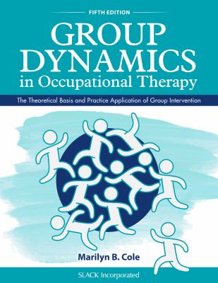 Group Dynamics in Occupational Therapy : The Theoretical Basis and Practice Application of Group Intervention