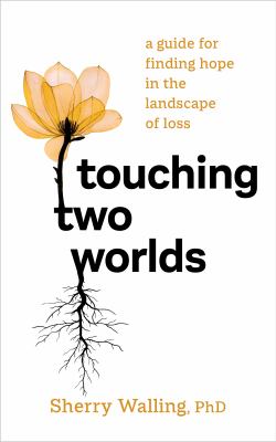 Touching Two Worlds : A Guide for Finding Hope in the Landscape of Loss