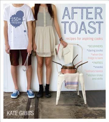 After Toast : Recipes for Aspiring Cooks