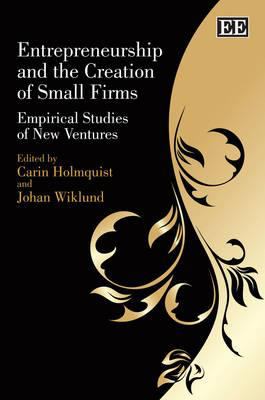 Entrepreneurship and the Creation of Small Firms Empirical Studies of New Ventures