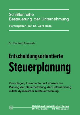 Entscheidungsorientierte Steuerplanung : Grundlagen, Instrumente U. Konzept Z. Planung D. Steuerbelastung D. Unternehmung Mittels Dynam. Teilsteuerrechnung